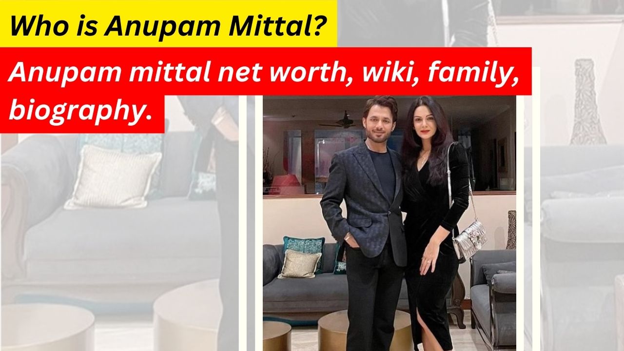 Anupam mittal net worth, wiki, family, biography.